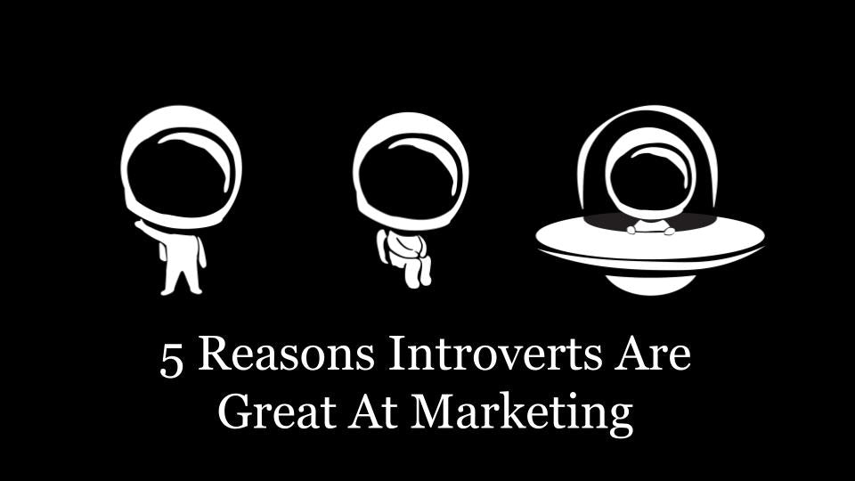 5 Reasons Introverts Are Great At Marketing Introverts Are Us