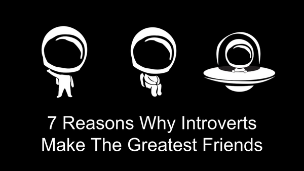 7 Reasons Why Introverts Make The Greatest Friends